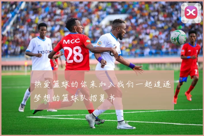 热爱篮球的你来加入我们一起追逐梦想的篮球队招募书