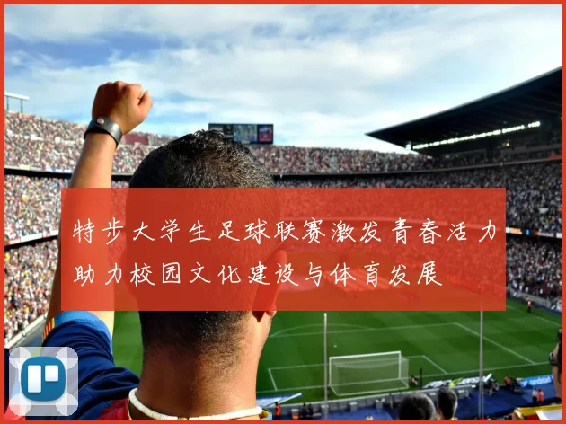 特步大学生足球联赛激发青春活力助力校园文化建设与体育发展